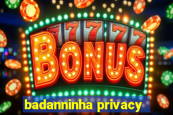 badanninha privacy